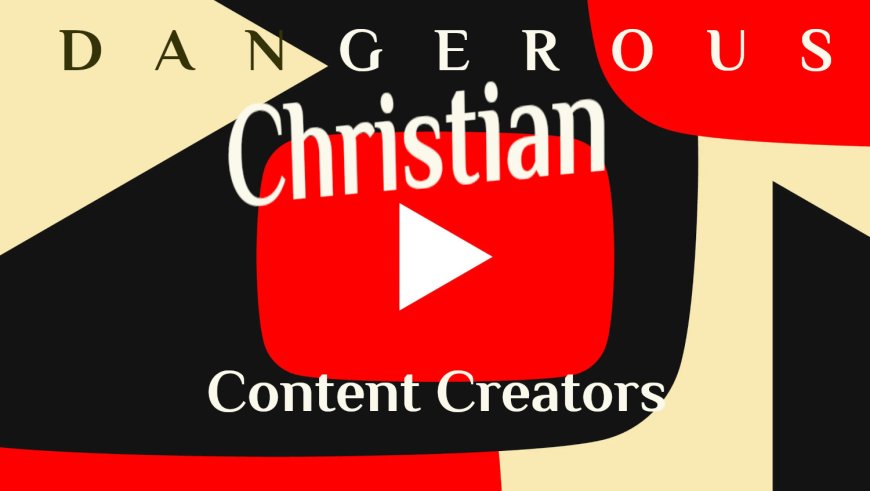 Dangerous Christian Content Creators